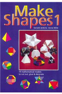 Make Shapes 1: 19 Mathematical Models to Cut Out, Glue and Decorate