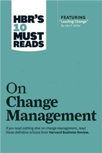 HBR's 10 Must Reads on Change Management (including featured article "Leading Change," by John P. Kotter)