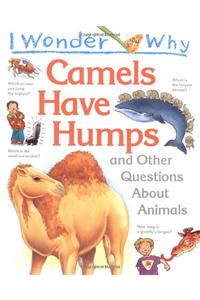 I Wonder Why Camels Have Humps And Other Questions About Animals