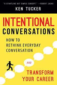 Intentional Conversations: How to Rethink Everyday Conversation and Transform Your Career