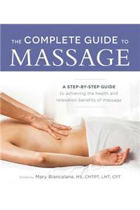 The Complete Guide to Massage: A Step-By-Step Guide to Achieving the Health and Relaxation Benefits of Massage