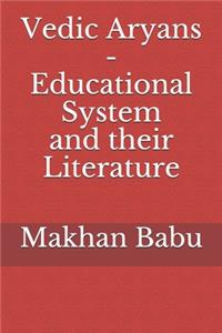 Vedic Aryans - Educational System and their Literature