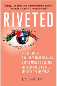 Riveted: The Science of Why Jokes Make Us Laugh, Movies Make Us Cry, and Religion Makes Us Feel One with the Universe