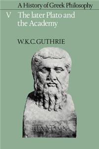 A History of Greek Philosophy: Volume 5, the Later Plato and the Academy