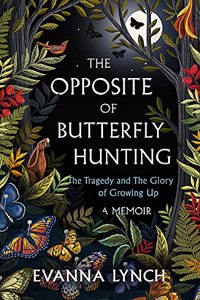 The Opposite of Butterfly Hunting: The Tragedy and The Glory of Growing Up: A Memoir