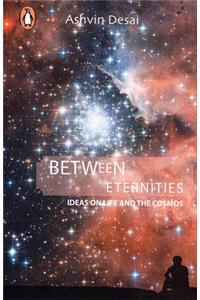 Between Eternities: Ideas on Life and the Cosmos