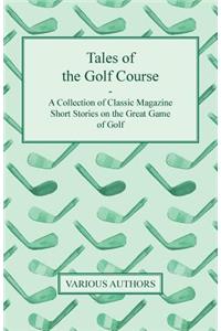 Tales of the Golf Course - A Collection of Classic Magazine Short Stories on the Great Game of Golf