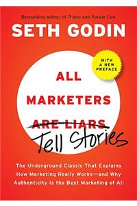 All Marketers Are Liars: The Underground Classic That Explains How Marketing Really Works--And Why Authenticity Is the Best Marketing of All