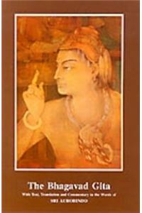 The Bhagavad Gita with Text, Translation and Commentary in the Words of Sri Aurobindo