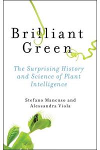 Brilliant Green: The Surprising History and Science of Plant Intelligence