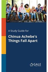 A Study Guide for Chinua Achebe's Things Fall Apart