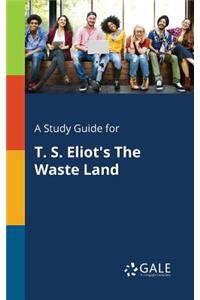 A Study Guide for T. S. Eliot's The Waste Land