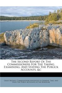 The Second Report of the Commissioners for the Taking, Examining, and Stating the Publick Accounts, &C