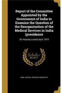 Report of the Committee Appointed by the Government of India to Examine the Question of the Reorganization of the Medical Services in India (Presidence