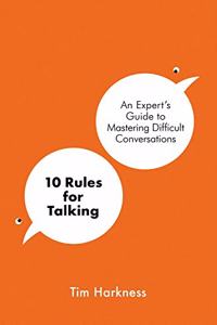 10 Rules for Talking : An Expert's Guide to Mastering Difficult Conversations