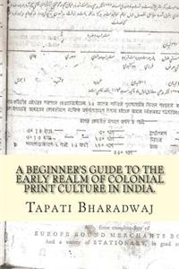 Beginners Guide to the Early Realm of Colonial Print Culture in India