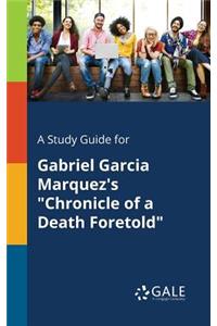 A Study Guide for Gabriel Garcia Marquez's Chronicle of a Death Foretold