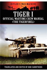 Tiger I - Official Wartime Crew Manual (the Tigerfibel)