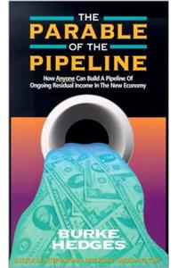 The Parable of the Pipeline: How Anyone Can Build a Pipeline of Ongoing Residual Income in the New Economy