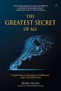 The Greatest Secret Of All: Simple Steps To Abundance, Fulfillment, And A Life Well Lived