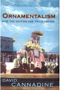 Ornamentalism: How the British Saw Their Empire