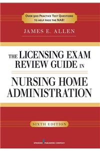 The Licensing Exam Review Guide in Nursing Home Administration