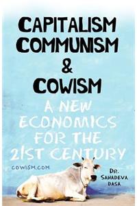 Capitalism Communism And Cowism - A New Economics For The 21st Century