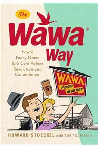 The Wawa Way: How a Funny Name and Six Core Values Revolutionized Convenience