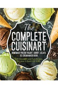 The Complete Cuisinart Homemade Frozen Yogurt, Sorbet, Gelato, Ice Cream Maker Book