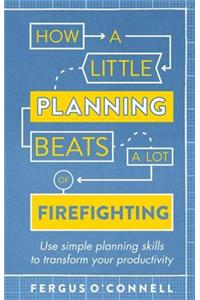 How a Little Planning Beats a Lot of Firefighting