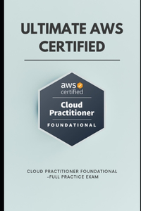 Ultimate AWS Certified Cloud Practitioner Foundational -Full Practice Exam