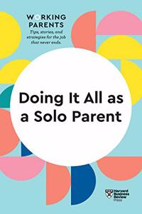 Doing It All as a Solo Parent (HBR Working Parents Series)