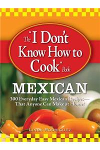 The I Don't Know How to Cook Book Mexican