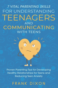 7 Vital Parenting Skills for Understanding Teenagers and Communicating with Teens