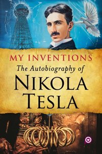 My Inventions: The Autobiography of Nikola Tesla