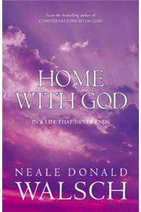 Home with God: In a Life That Never Ends ; a Wondrous Message of Love in a Final Conversation with God