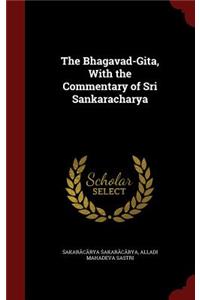 The Bhagavad-Gita, With the Commentary of Sri Sankaracharya