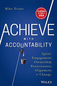 Achieve with Accountability: Ignite Engagement, Ownership, Perseverance, Alignment and Change