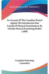 An Account of the Canadian Protest Against the Introduction Into Canada of Musical Examinations by Outside Musical Examining Bodies (1899)