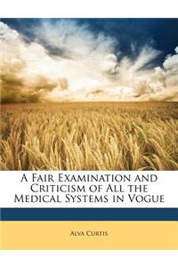 A Fair Examination and Criticism of All the Medical Systems in Vogue