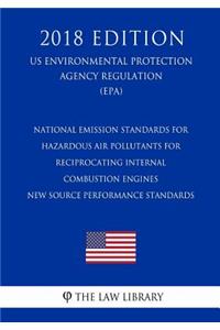 National Emission Standards for Hazardous Air Pollutants for Reciprocating Internal Combustion Engines - New Source Performance Standards (US Environmental Protection Agency Regulation) (EPA) (2018 Edition)