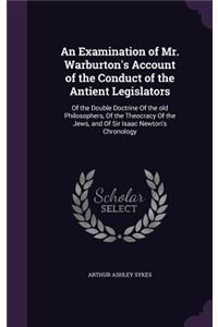 An Examination of Mr. Warburton's Account of the Conduct of the Antient Legislators