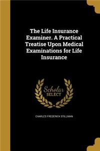 The Life Insurance Examiner. A Practical Treatise Upon Medical Examinations for Life Insurance