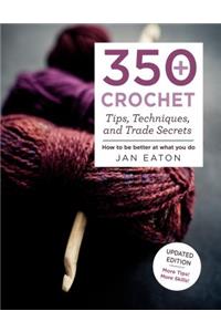 350+ Crochet Tips, Techniques, and Trade Secrets: Updated Edition--More Tips! More Tricks!