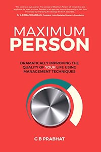 MAXIMUM PERSON: Dramatically Improving The Quality Of Your Life Using Management Techniques