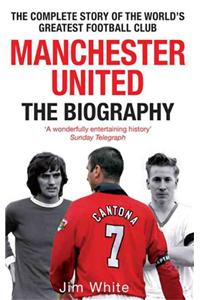 Manchester United: The Biography