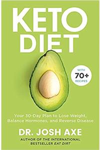 Keto Diet: Your 30 DayPlan To Lose Weight, Balance Hormones, Boost Brain Health and Reverse Disease