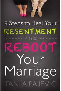 9 Steps to Heal Your Resentment and Reboot Your Marriage