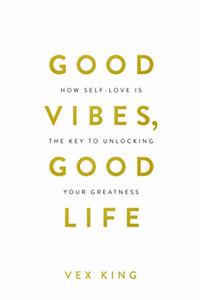 Good Vibes, Good Life: How Self-love Is the Key to Unlocking Your Greatness (Limited Edition Hardcover)