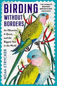 Birding Without Borders: An Obsession, A Quest, and the Biggest Year in the World